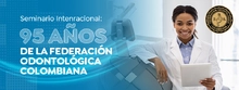 Seminario Intenracional: 95 a&ntilde;os de la Federaci&oacute;n Odontol&oacute;gica Colombiana