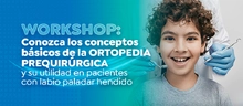 Workshop: Conozca los conceptos b&aacute;sicos de la ortopedia prequir&uacute;rgica y su utilidad en pacientes con labio paladar hendido