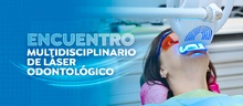 Encuentro multidisciplinario de l&aacute;ser odontol&oacute;gico