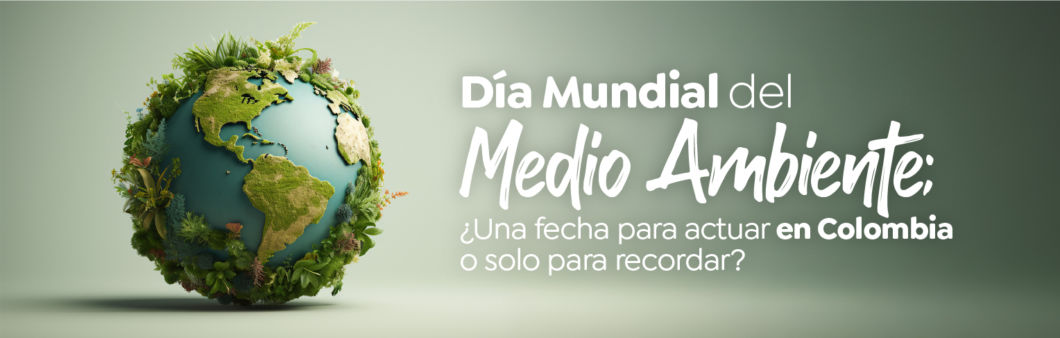 Día Mundial del Medio Ambiente: ¿Una fecha para actuar en Colombia o solo para recordar? Día Mundial del Medio Ambiente: ¿Una fecha para actuar en Colombia o solo para recordar?