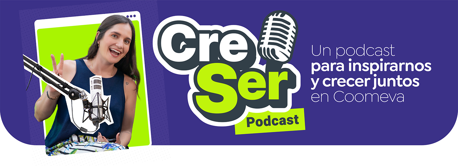 CreSer: Un podcast para inspirarnos y crecer juntos en Coomeva CreSer: Un podcast para inspirarnos y crecer juntos en Coomeva