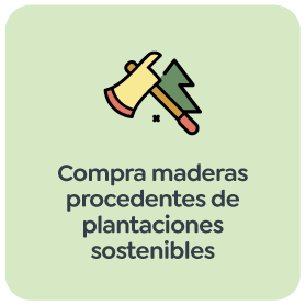 Compra maderas procedentes de plantaciones sostenibles